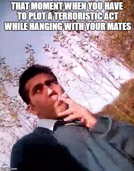 THAT MOMENT WHEN YOU HAVE TO PLOT A TERRORISTIC ACT WHILE HANGING WITH YOUR MATES | image tagged in evil afghan | made w/ Imgflip meme maker