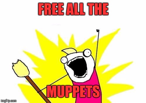 X All The Y Meme | FREE ALL THE MUPPETS | image tagged in memes,x all the y | made w/ Imgflip meme maker