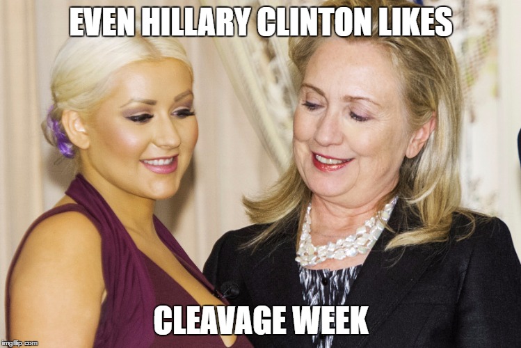 Political figures enjoy Cleavage Week (A .Mushu.thedog Event) | EVEN HILLARY CLINTON LIKES; CLEAVAGE WEEK | image tagged in boobs,cleavage week,hillary clinton,christina aguilera,my eyes are up here,funny memes | made w/ Imgflip meme maker
