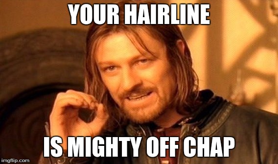 One Does Not Simply Meme | YOUR HAIRLINE; IS MIGHTY OFF CHAP | image tagged in memes,one does not simply | made w/ Imgflip meme maker