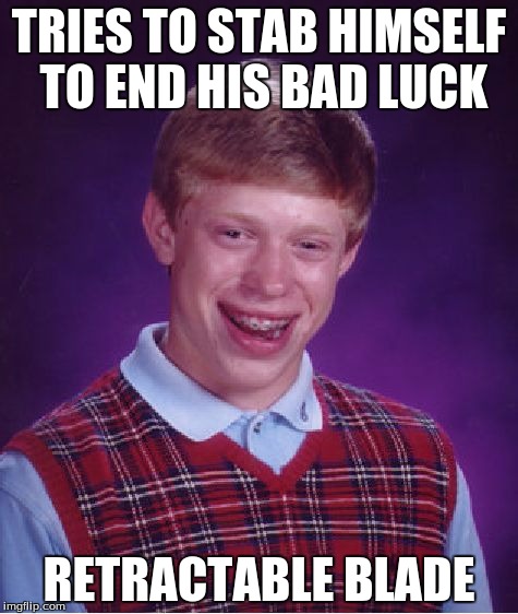 Bad Luck Brian | TRIES TO STAB HIMSELF TO END HIS BAD LUCK; RETRACTABLE BLADE | image tagged in memes,bad luck brian | made w/ Imgflip meme maker