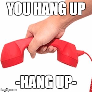 phone hang up | YOU HANG UP; -HANG UP- | image tagged in phone hang up | made w/ Imgflip meme maker