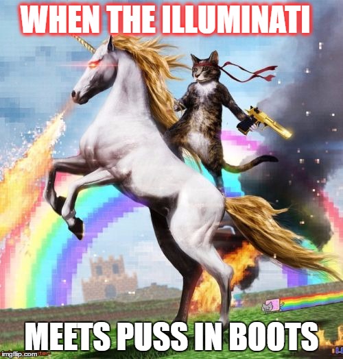 Welcome To The Internets | WHEN THE ILLUMINATI; MEETS PUSS IN BOOTS | image tagged in memes,welcome to the internets | made w/ Imgflip meme maker