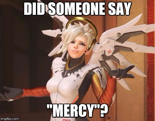 DID SOMEONE SAY "MERCY"? | made w/ Imgflip meme maker