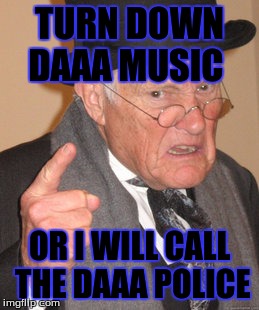 Back In My Day Meme | TURN DOWN DAAA MUSIC; OR I WILL CALL THE DAAA POLICE | image tagged in memes,back in my day | made w/ Imgflip meme maker