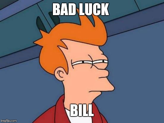 Futurama Fry Meme | BAD LUCK BILL | image tagged in memes,futurama fry | made w/ Imgflip meme maker