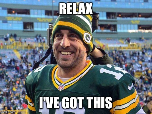 Aaron Rogers | RELAX; I'VE GOT THIS | image tagged in aaron rogers | made w/ Imgflip meme maker