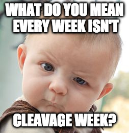 Skeptical Baby Meme | WHAT DO YOU MEAN EVERY WEEK ISN'T; CLEAVAGE WEEK? | image tagged in memes,skeptical baby,cleavage week | made w/ Imgflip meme maker