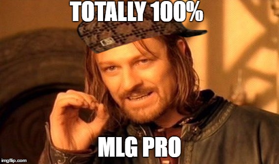 One Does Not Simply | TOTALLY 100%; MLG PRO | image tagged in memes,one does not simply,scumbag | made w/ Imgflip meme maker