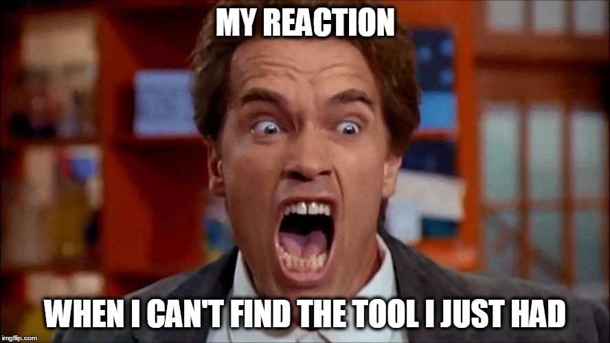 Arnold screaming | MY REACTION; WHEN I CAN'T FIND THE TOOL I JUST HAD | image tagged in arnold screaming | made w/ Imgflip meme maker