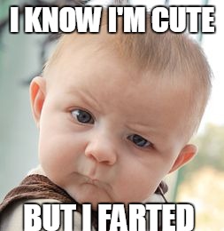 Skeptical Baby | I KNOW I'M CUTE; BUT I FARTED | image tagged in memes,skeptical baby | made w/ Imgflip meme maker