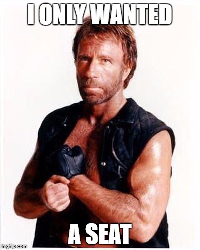 ARD Chuck Norris | I ONLY WANTED A SEAT | image tagged in ard chuck norris | made w/ Imgflip meme maker