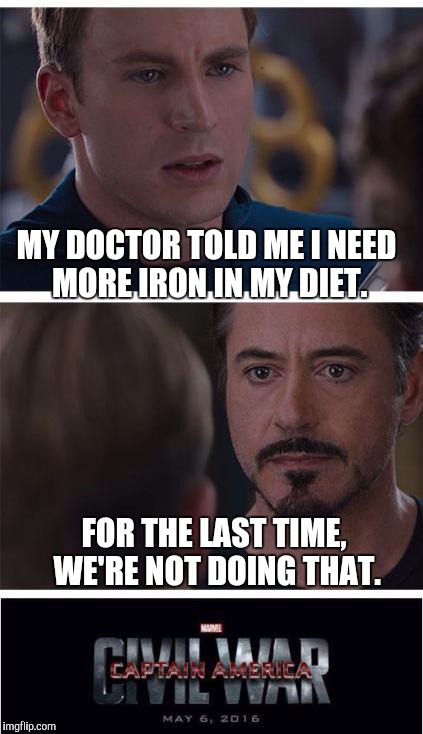Marvel Civil War 1 Meme | MY DOCTOR TOLD ME I NEED MORE IRON IN MY DIET. FOR THE LAST TIME, WE'RE NOT DOING THAT. | image tagged in memes,marvel civil war 1 | made w/ Imgflip meme maker