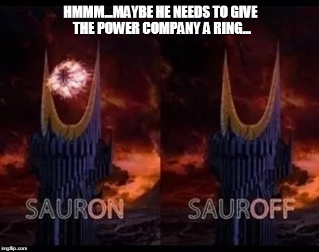 Evil does an acoustic set -- Sauron Unplugged | HMMM...MAYBE HE NEEDS TO GIVE THE POWER COMPANY A RING... | image tagged in eye of sauron | made w/ Imgflip meme maker