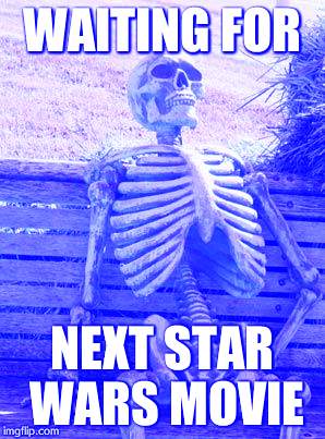 Waiting Skeleton Meme | WAITING FOR; NEXT STAR WARS MOVIE | image tagged in memes,waiting skeleton | made w/ Imgflip meme maker