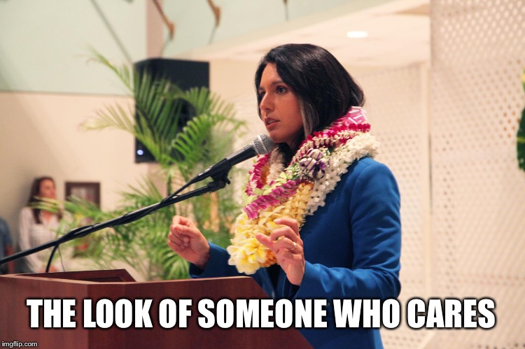 The Look | THE LOOK OF SOMEONE WHO CARES | image tagged in cares,tulsi gabbard,hawaii,representative,congress,sincere | made w/ Imgflip meme maker