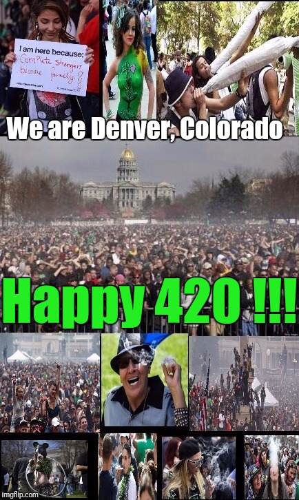 From the Mile High City | We are Denver, Colorado; Happy 420 !!! | image tagged in denver,420 | made w/ Imgflip meme maker