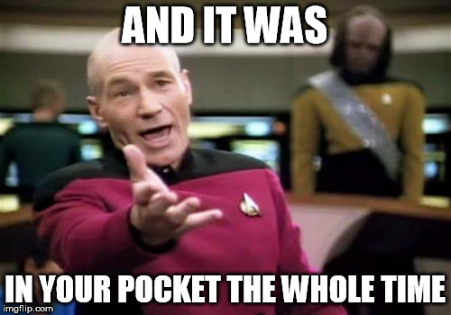 Picard Wtf Meme | AND IT WAS IN YOUR POCKET THE WHOLE TIME | image tagged in memes,picard wtf | made w/ Imgflip meme maker