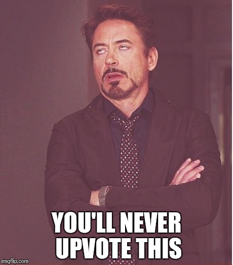 Yeah, right... | YOU'LL NEVER UPVOTE THIS | image tagged in memes,face you make robert downey jr,funny | made w/ Imgflip meme maker