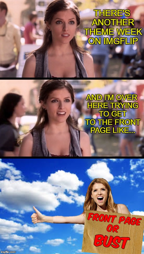 Anna Kendrick Gets Into The Scheme Of Things, Or The Theme Of Things, No Wait, It's The Theme Of Memes | THERE'S ANOTHER THEME WEEK ON IMGFLIP; AND I'M OVER HERE TRYING TO GET TO THE FRONT PAGE LIKE... | image tagged in memes,anna kendrick,bad pun anna kendrick,cleavage week | made w/ Imgflip meme maker