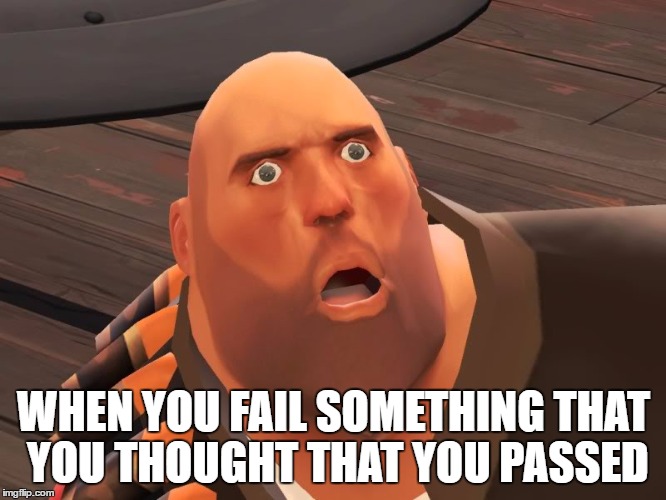 heavy tf2 | WHEN YOU FAIL SOMETHING THAT YOU THOUGHT THAT YOU PASSED | image tagged in heavy tf2 | made w/ Imgflip meme maker