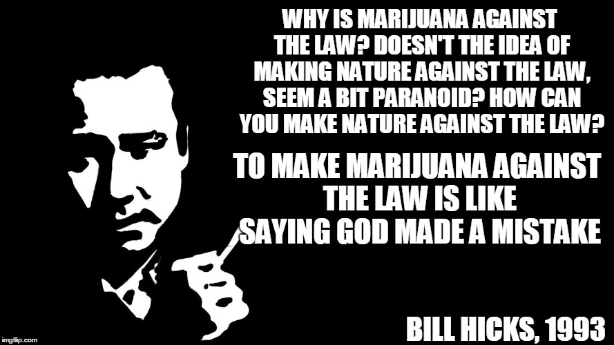 WHY IS MARIJUANA AGAINST THE LAW? DOESN'T THE IDEA OF MAKING NATURE AGAINST THE LAW, SEEM A BIT PARANOID? HOW CAN YOU MAKE NATURE AGAINST TH | made w/ Imgflip meme maker