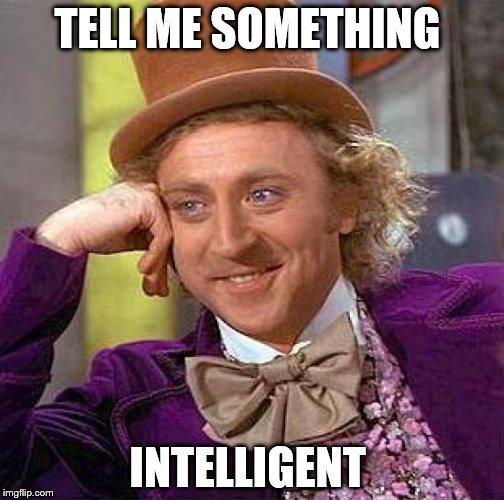 Creepy Condescending Wonka | TELL ME SOMETHING; INTELLIGENT | image tagged in memes,creepy condescending wonka | made w/ Imgflip meme maker