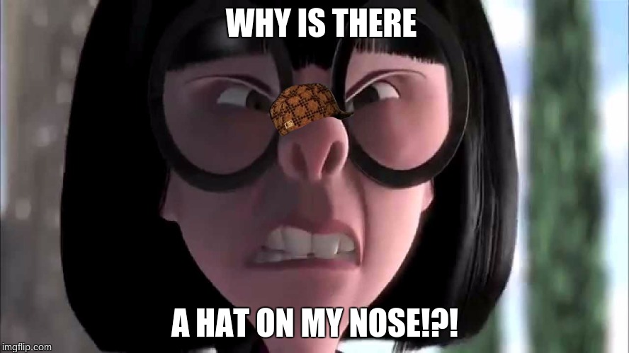 Edna Mode No Capes | WHY IS THERE; A HAT ON MY NOSE!?! | image tagged in edna mode no capes,scumbag | made w/ Imgflip meme maker