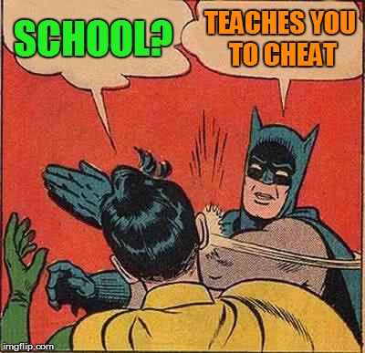 Batman Slapping Robin Meme | SCHOOL? TEACHES YOU TO CHEAT | image tagged in memes,batman slapping robin | made w/ Imgflip meme maker