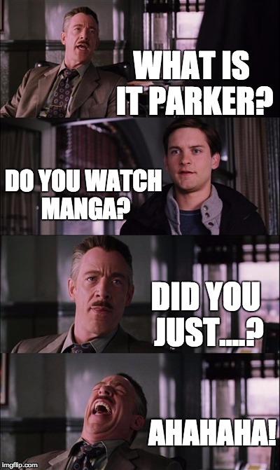 Peter & Jonah Manga
 | WHAT IS IT PARKER? DO YOU WATCH MANGA? DID YOU JUST....? AHAHAHA! | image tagged in memes,spiderman laugh | made w/ Imgflip meme maker
