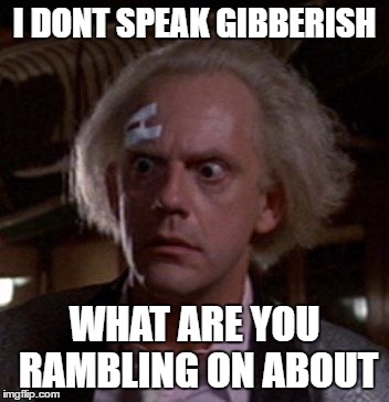 Doc Brown | I DONT SPEAK GIBBERISH WHAT ARE YOU RAMBLING ON ABOUT | image tagged in doc brown | made w/ Imgflip meme maker