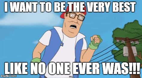 pokemon hank hill | I WANT TO BE THE VERY BEST; LIKE NO ONE EVER WAS!!! | image tagged in pokemon hank hill | made w/ Imgflip meme maker