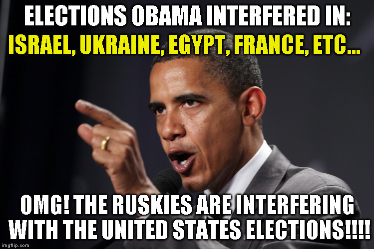 obama angry | ELECTIONS OBAMA INTERFERED IN:; ISRAEL, UKRAINE, EGYPT, FRANCE, ETC... OMG! THE RUSKIES ARE INTERFERING WITH THE UNITED STATES ELECTIONS!!!! | image tagged in obama angry | made w/ Imgflip meme maker