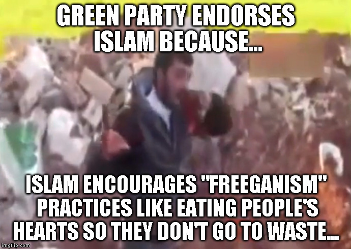 GREEN PARTY ENDORSES ISLAM BECAUSE... ISLAM ENCOURAGES "FREEGANISM" PRACTICES LIKE EATING PEOPLE'S HEARTS SO THEY DON'T GO TO WASTE... | image tagged in syrian freegan | made w/ Imgflip meme maker