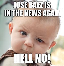 Casey Anthony .....Jose Baez  | JOSE BAEZ IS IN THE NEWS AGAIN; HELL NO! | image tagged in memes,skeptical baby | made w/ Imgflip meme maker