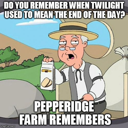 Pepperidge Farm Remembers Meme | DO YOU REMEMBER WHEN TWILIGHT USED TO MEAN THE END OF THE DAY? PEPPERIDGE FARM REMEMBERS | image tagged in memes,pepperidge farm remembers | made w/ Imgflip meme maker