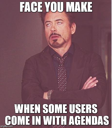 Face You Make Robert Downey Jr Meme | FACE YOU MAKE WHEN SOME USERS COME IN WITH AGENDAS | image tagged in memes,face you make robert downey jr | made w/ Imgflip meme maker