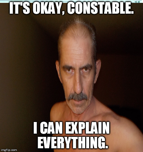 IT'S OKAY, CONSTABLE. I CAN EXPLAIN EVERYTHING. | made w/ Imgflip meme maker