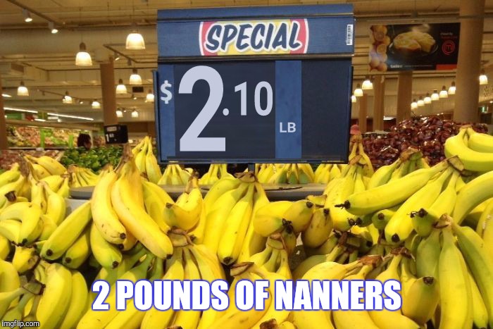 2 POUNDS OF NANNERS | made w/ Imgflip meme maker