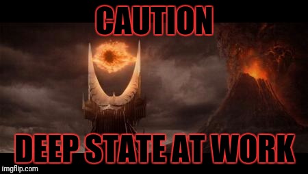 Eye Of Sauron | CAUTION; DEEP STATE AT WORK | image tagged in memes,eye of sauron | made w/ Imgflip meme maker