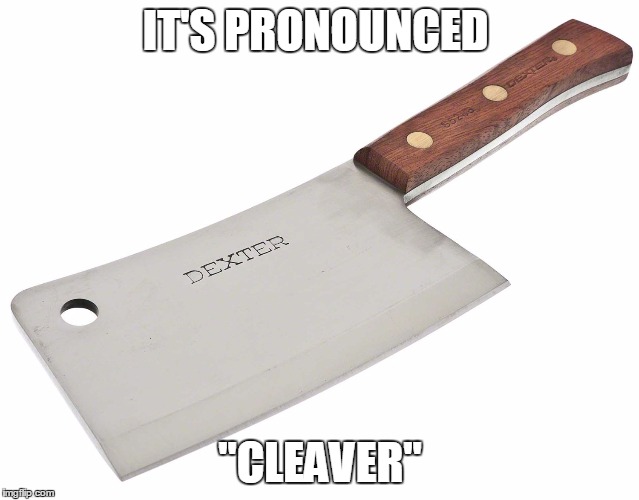 IT'S PRONOUNCED "CLEAVER" | made w/ Imgflip meme maker