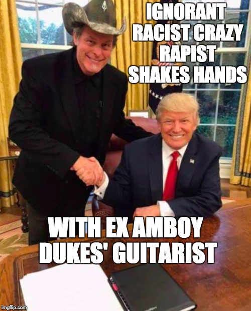 trump/nugent | IGNORANT RACIST CRAZY RAPIST SHAKES HANDS; WITH EX AMBOY DUKES' GUITARIST | image tagged in trumpnugent | made w/ Imgflip meme maker