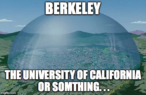 Berkeley future  | BERKELEY; THE UNIVERSITY OF CALIFORNIA OR SOMTHING. . . | image tagged in university,collage,free thought,demacrates,lost souls | made w/ Imgflip meme maker