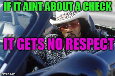 money mike | IF IT AINT ABOUT A CHECK; IT GETS NO RESPECT | image tagged in money mike | made w/ Imgflip meme maker