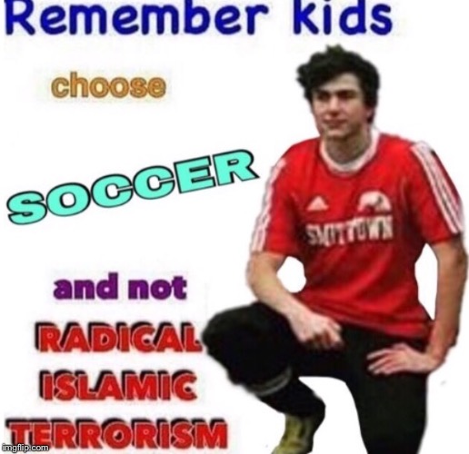 Choose Soccer Kids | image tagged in lucas couto soccer,memes,terrorism | made w/ Imgflip meme maker