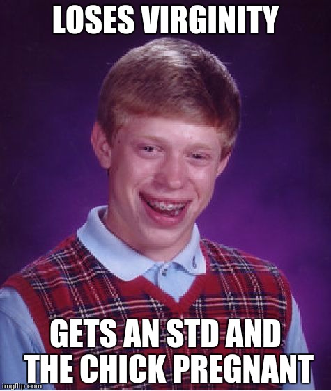 Bad Luck Brian | LOSES VIRGINITY; GETS AN STD AND THE CHICK PREGNANT | image tagged in memes,bad luck brian | made w/ Imgflip meme maker