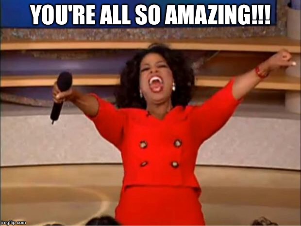 Oprah You Get A Meme | YOU'RE ALL SO AMAZING!!! | image tagged in memes,oprah you get a | made w/ Imgflip meme maker