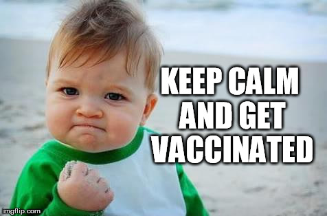 Fist pump baby | KEEP CALM AND GET VACCINATED | image tagged in fist pump baby | made w/ Imgflip meme maker