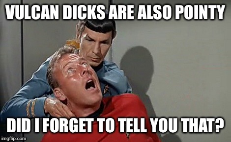 vulcan pinch | VULCAN DICKS ARE ALSO POINTY; DID I FORGET TO TELL YOU THAT? | image tagged in vulcan pinch | made w/ Imgflip meme maker