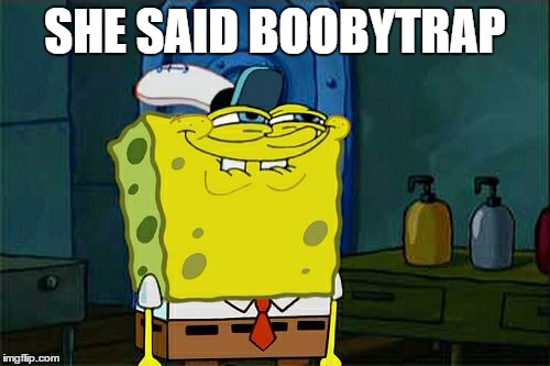 she said boobytrap | SHE SAID BOOBYTRAP | image tagged in memes,dont you squidward | made w/ Imgflip meme maker